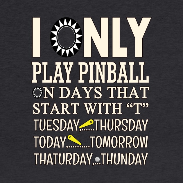 I Only Play Pinball - Funny "T"ee by Uwantmytees